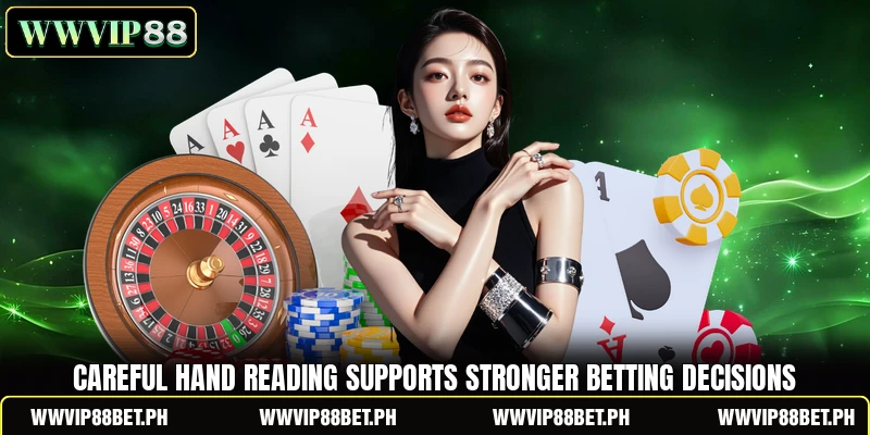 Careful hand reading supports stronger betting decisions