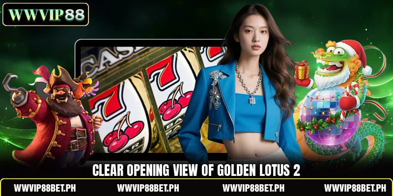 Clear opening view of Golden Lotus 2 Clear opening view of Golden Lotus 2
