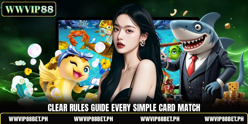 Clear rules guide every simple card match Clear rules guide every simple card match