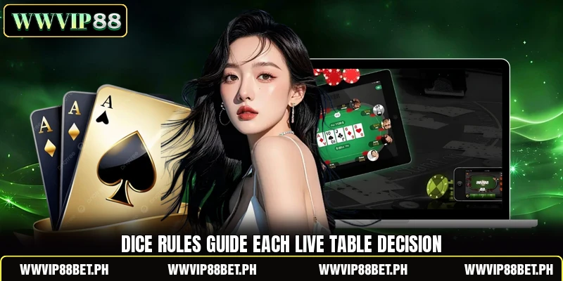 Dice rules guide each live table decision Dice rules guide each live table decision