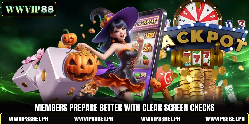 Members prepare better with clear screen checks Members prepare better with clear screen checks