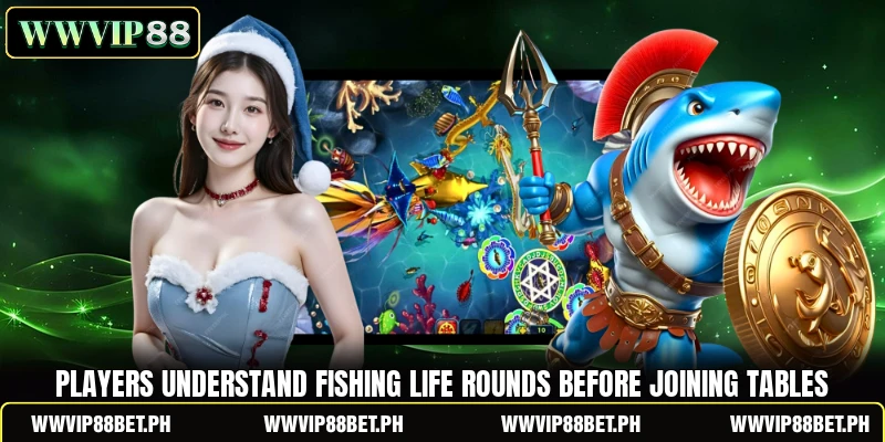 Players understand Fishing Life rounds before joining tables Players understand Fishing Life rounds before joining tables