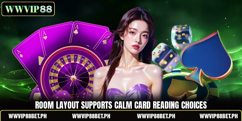 Room layout supports calm card reading choices Room layout supports calm card reading choices
