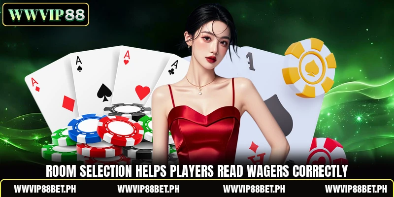 Room selection helps players read wagers correctly Room selection helps players read wagers correctly