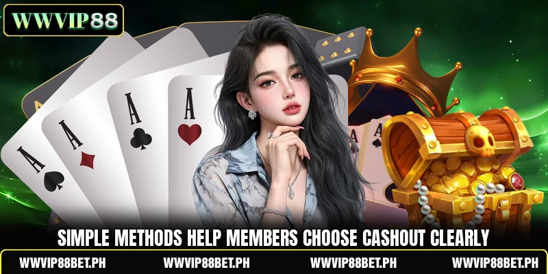 Simple methods help members choose cashout clearly Simple methods help members choose cashout clearly