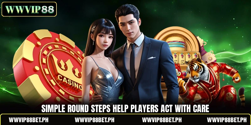 Simple round steps help players act with care Simple round steps help players act with care