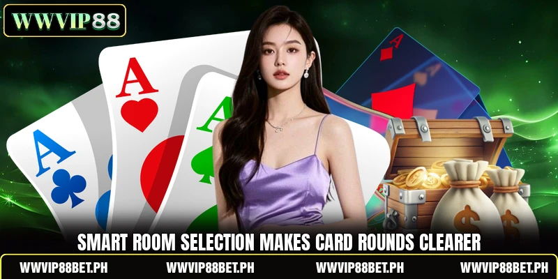 Smart room selection makes card rounds clearer Smart room selection makes card rounds clearer