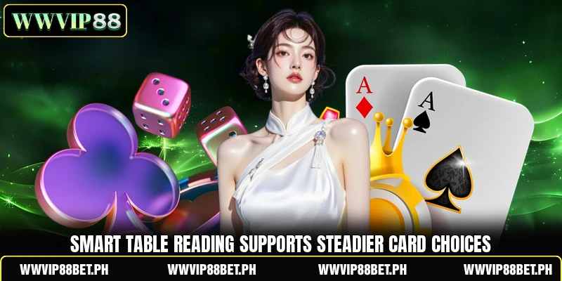 Smart table reading supports steadier card choices Smart table reading supports steadier card choices