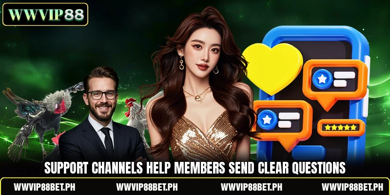 Support channels help members send clear questions Support channels help members send clear questions